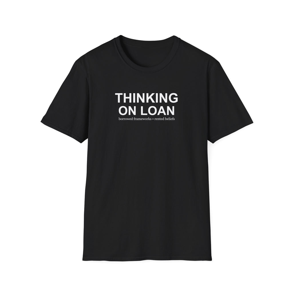 Thinking on Loan graphic T-shirt with bold white text on black. A clever psychology and philosophy-inspired statement tee about borrowed thoughts and rented beliefs.