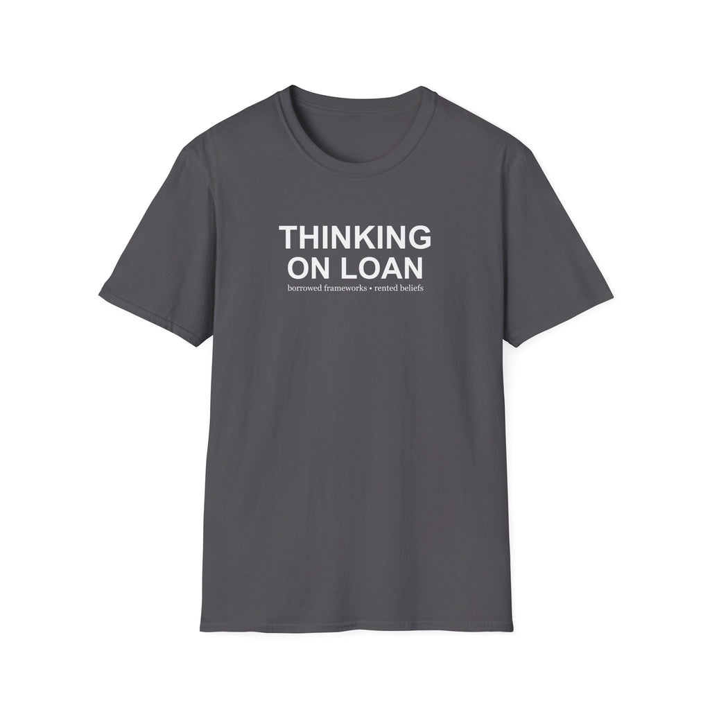 Thinking on Loan graphic T-shirt with bold white text on charcoal grey. A clever psychology and philosophy-inspired statement tee about borrowed thoughts and rented beliefs.