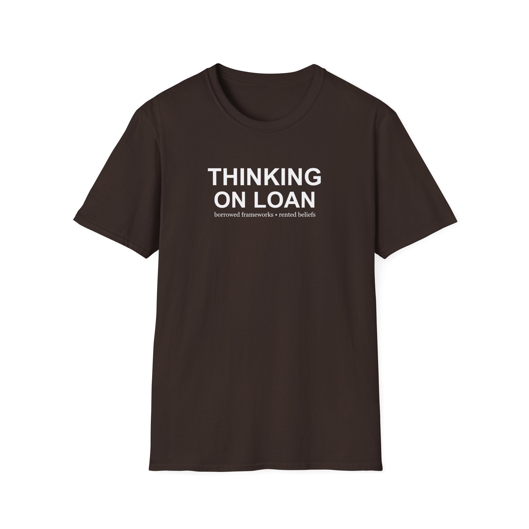 Thinking on Loan graphic T-shirt with bold white text on chocolate brown. A clever psychology and philosophy-inspired statement tee about borrowed thoughts and rented beliefs.
