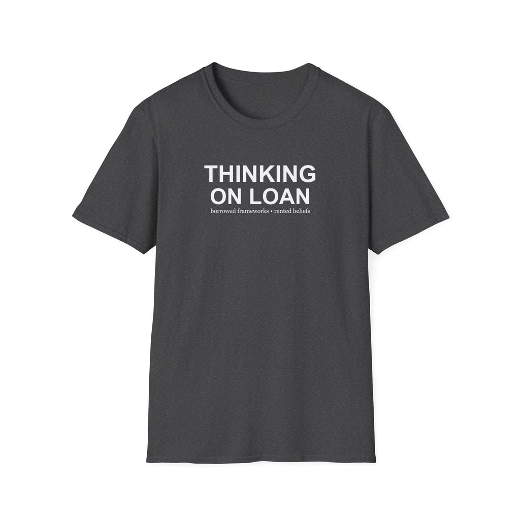 Thinking on Loan graphic T-shirt with bold white text on dark heather grey. A clever psychology and philosophy-inspired statement tee about borrowed thoughts and rented beliefs.