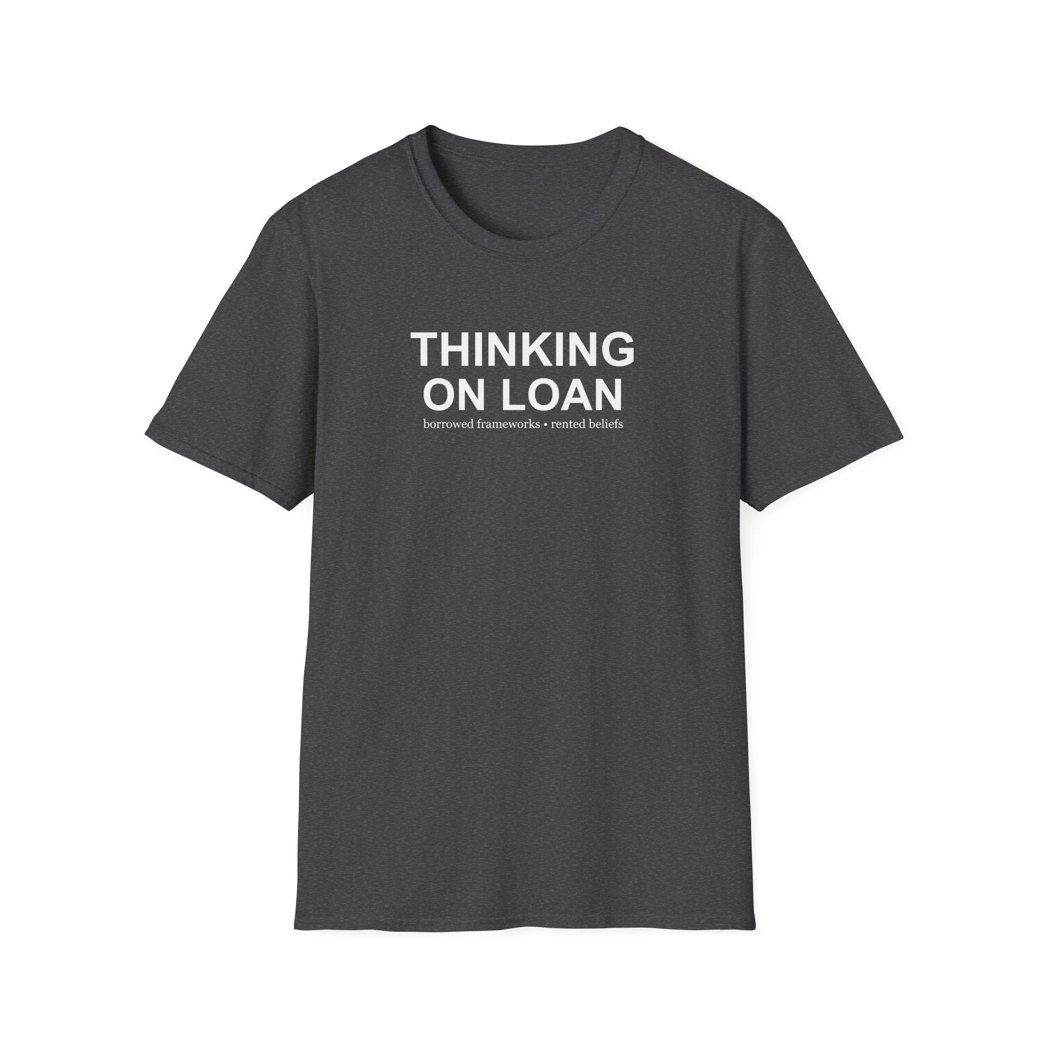 Thinking on Loan graphic T-shirt with bold white text on dark heather grey. A clever psychology and philosophy-inspired statement tee about borrowed thoughts and rented beliefs.
