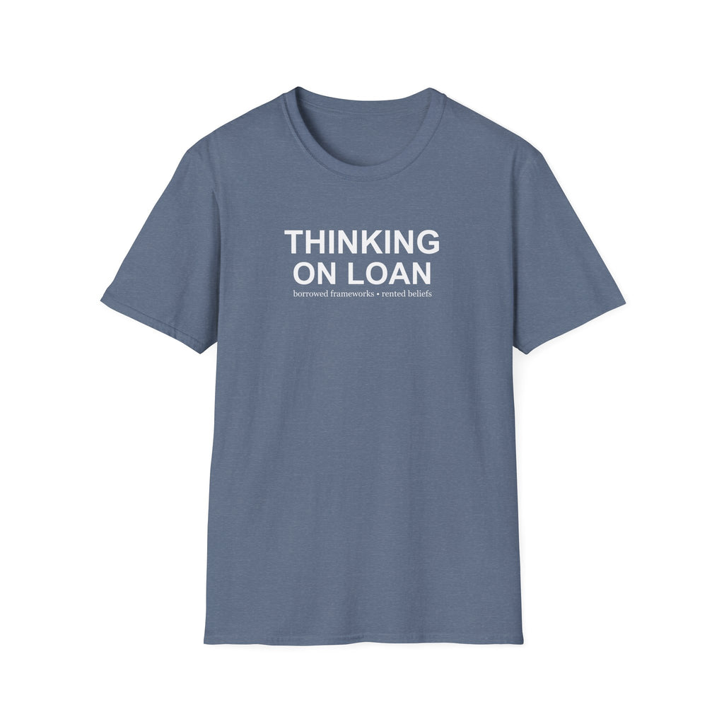 Thinking on Loan graphic T-shirt with bold white text on heather indigo. A clever psychology and philosophy-inspired statement tee about borrowed thoughts and rented beliefs.