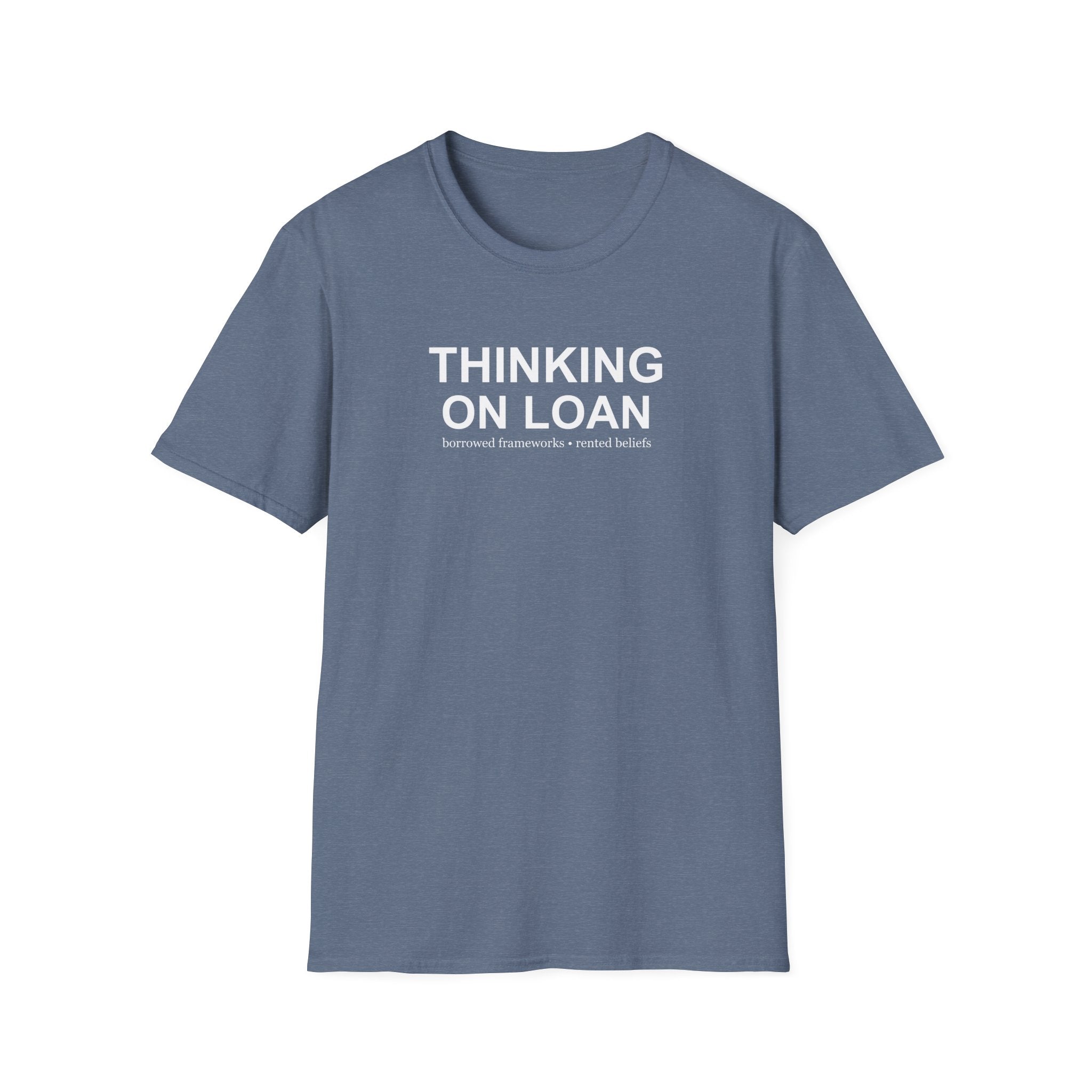 Thinking on Loan graphic T-shirt with bold white text on heather indigo. A clever psychology and philosophy-inspired statement tee about borrowed thoughts and rented beliefs.