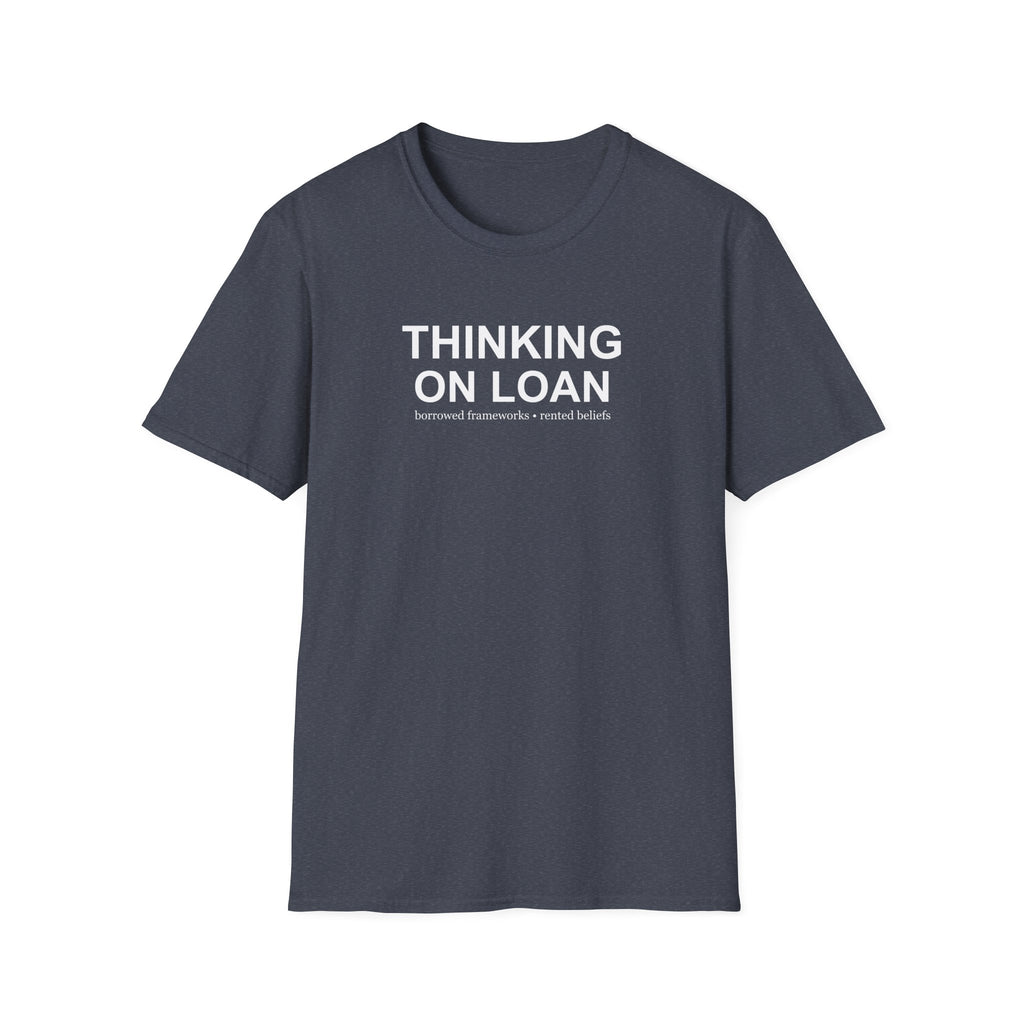 Thinking on Loan graphic T-shirt with bold white text on heather navy. A clever psychology and philosophy-inspired statement tee about borrowed thoughts and rented beliefs.