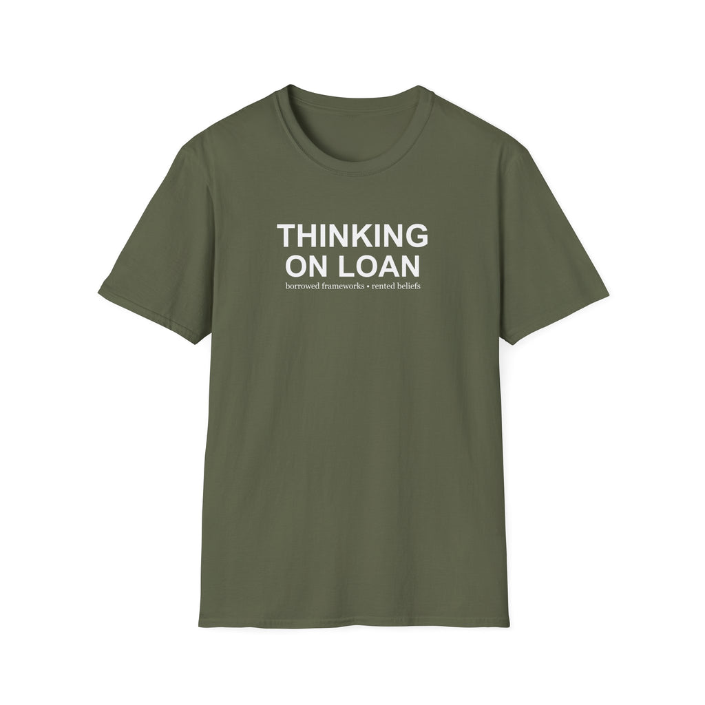 Thinking on Loan graphic T-shirt with bold white text on military green. A clever psychology and philosophy-inspired statement tee about borrowed thoughts and rented beliefs.