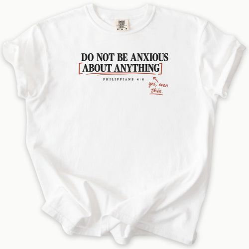 Anxious T-Shirt in White — Philippians 4:6, do not be anxious faith tee, Comfort Colors 1717 unisex christian faith tee