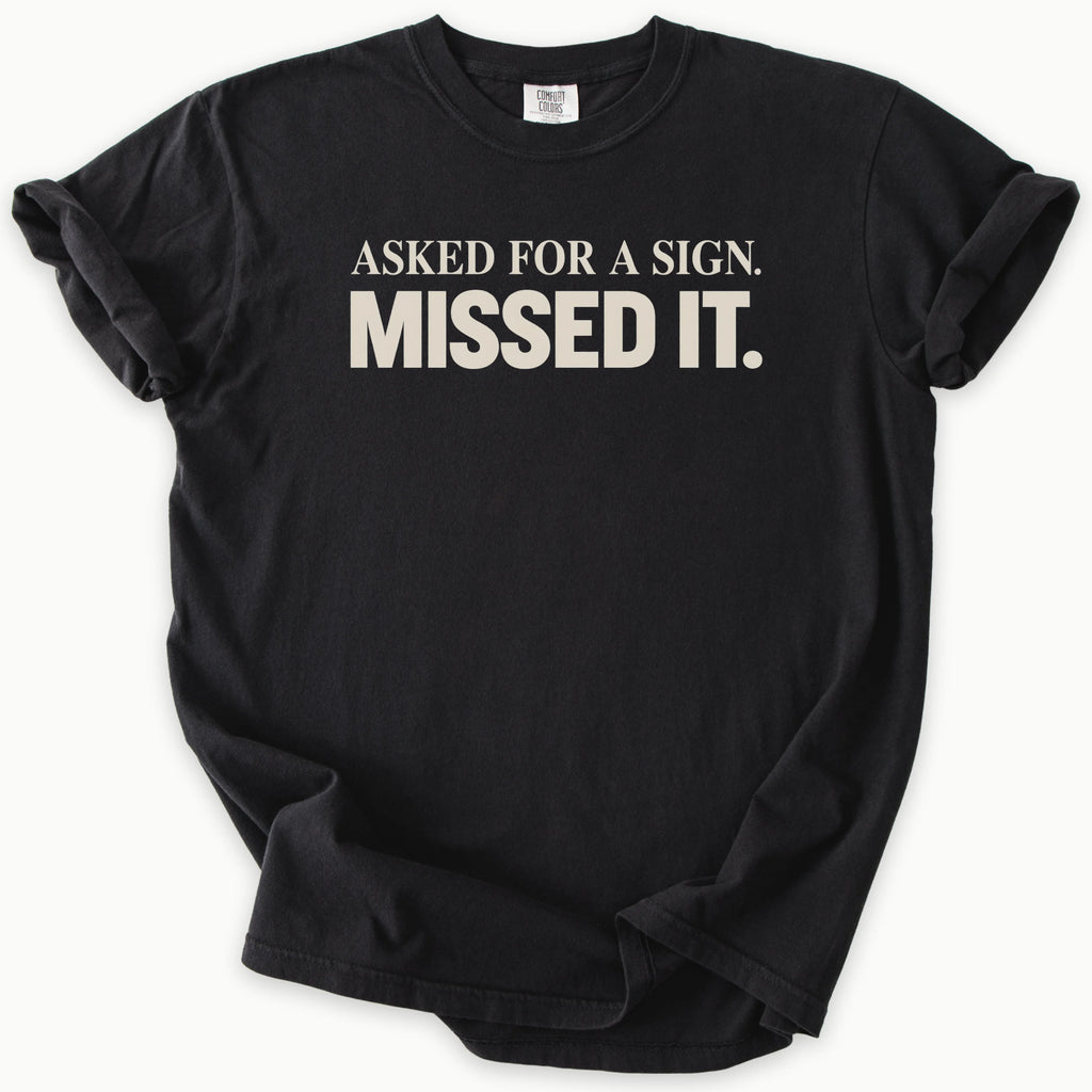 Asked For A Sign T-Shirt in Black — asked for a sign, missed it slogan, funny Christian humor, Comfort Colors 1717 unisex christian faith tee