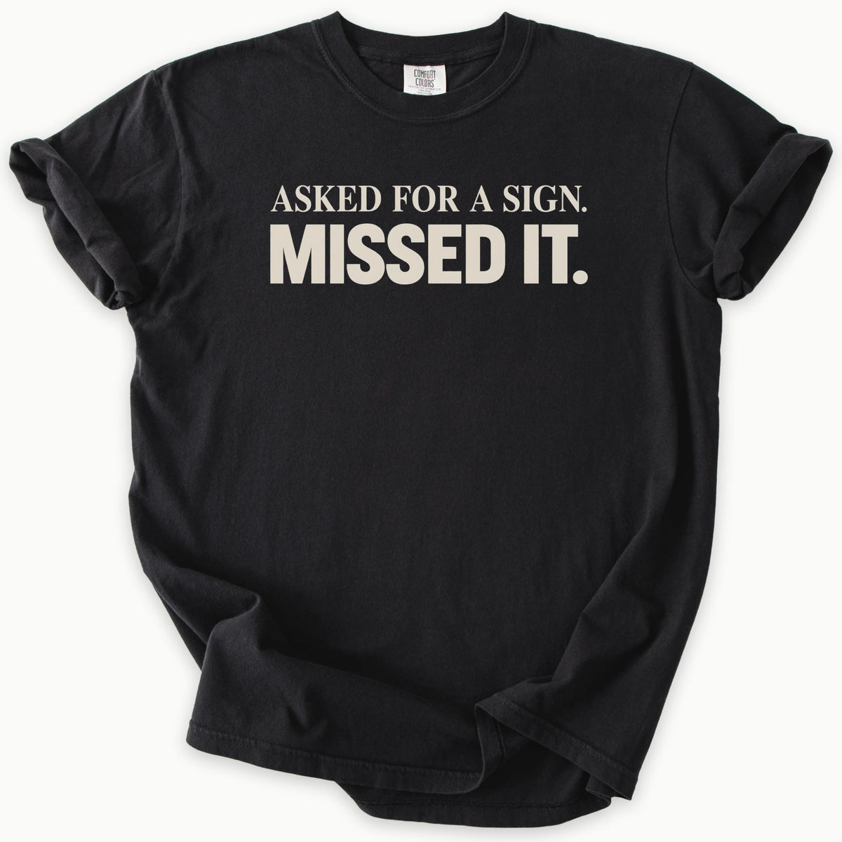 Asked For A Sign T-Shirt in Black — asked for a sign, missed it slogan, funny Christian humor, Comfort Colors 1717 unisex christian faith tee