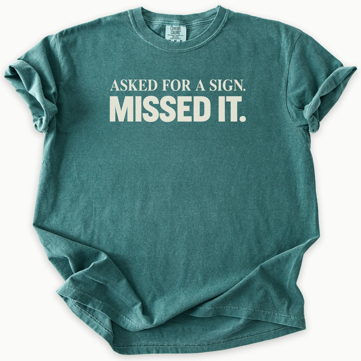 Asked For A Sign T-Shirt in Blue Spruce (dark teal-green) — asked for a sign, missed it slogan, funny Christian humor, Comfort Colors 1717 unisex christian faith tee