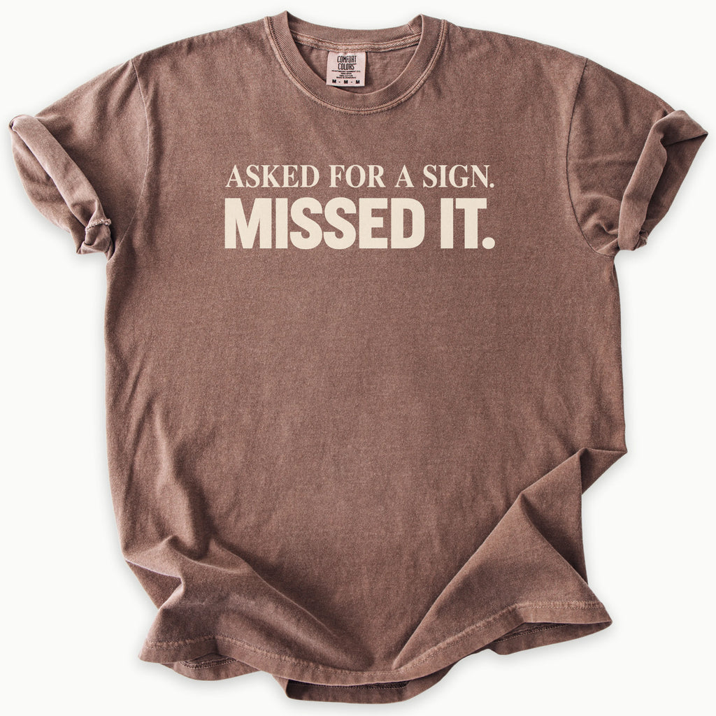 Asked For A Sign T-Shirt in Espresso (dark brown) — asked for a sign, missed it slogan, funny Christian humor, Comfort Colors 1717 unisex christian faith tee