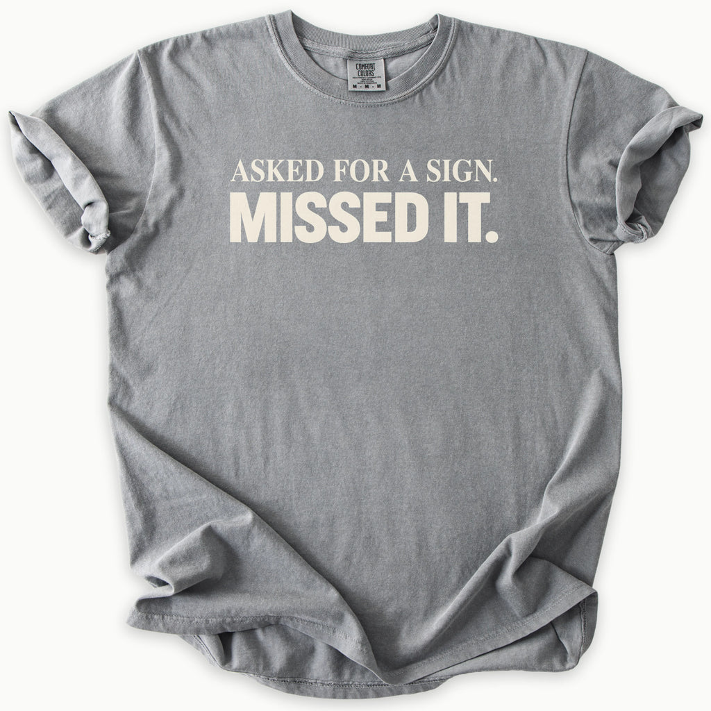 Asked For A Sign T-Shirt in Grey (medium grey) — asked for a sign, missed it slogan, funny Christian humor, Comfort Colors 1717 unisex christian faith tee