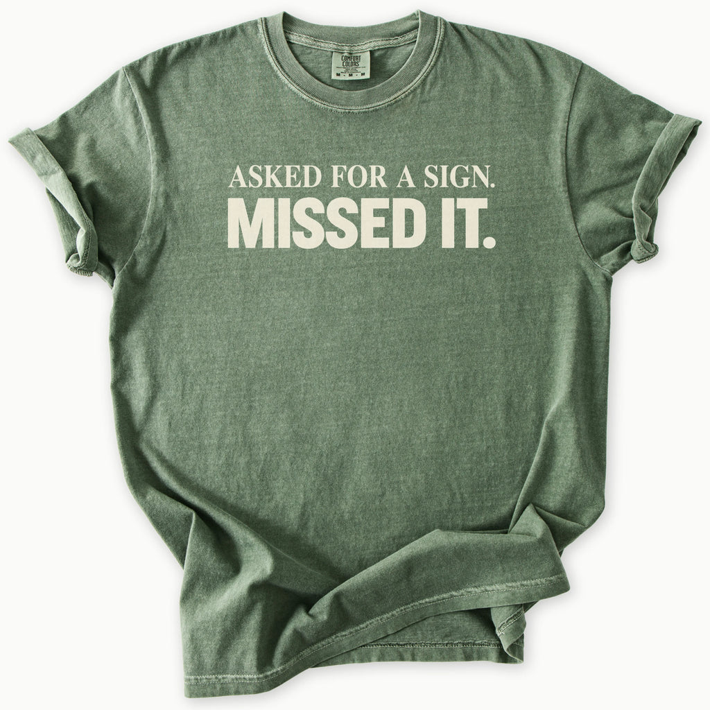 Asked For A Sign T-Shirt in Moss (dark olive green) — asked for a sign, missed it slogan, funny Christian humor, Comfort Colors 1717 unisex christian faith tee