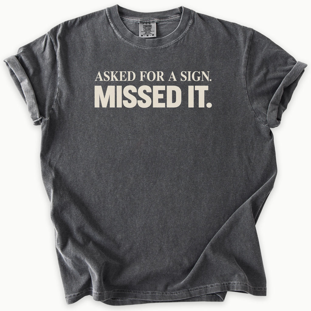 Asked For A Sign T-Shirt in Pepper (charcoal grey) — asked for a sign, missed it slogan, funny Christian humor, Comfort Colors 1717 unisex christian faith tee