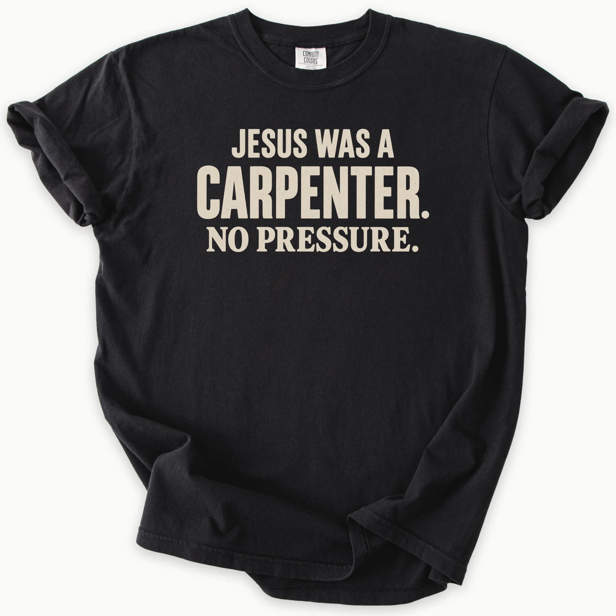 Carpenter T-Shirt in Black — Jesus was a carpenter, no pressure slogan, funny Christian humor, Comfort Colors 1717 unisex christian faith tee