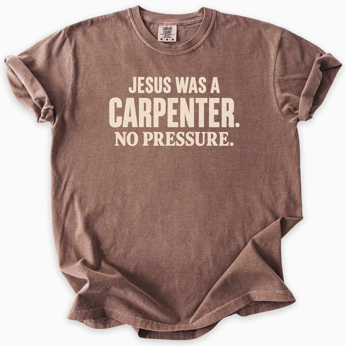 Carpenter T-Shirt in Espresso (dark brown) — Jesus was a carpenter, no pressure slogan, funny Christian humor, Comfort Colors 1717 unisex christian faith tee