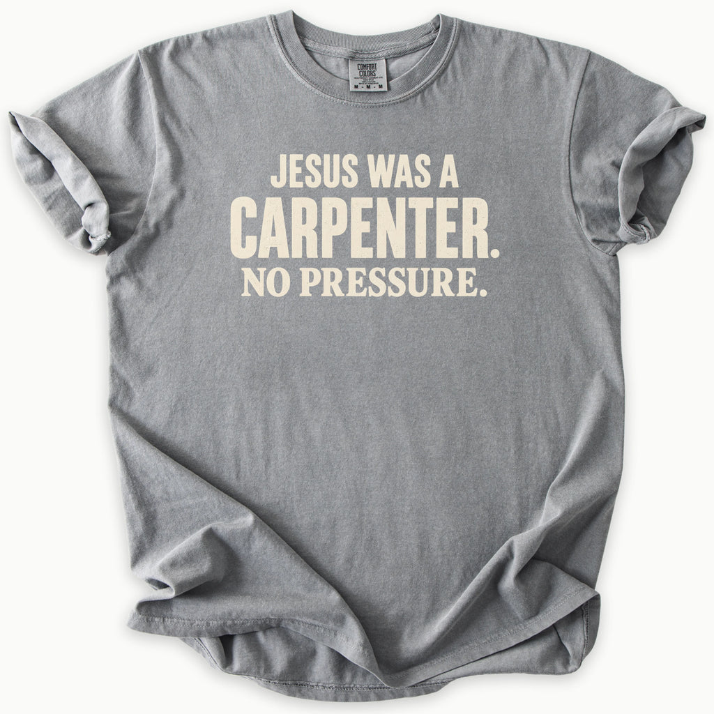 Carpenter T-Shirt in Grey (medium grey) — Jesus was a carpenter, no pressure slogan, funny Christian humor, Comfort Colors 1717 unisex christian faith tee