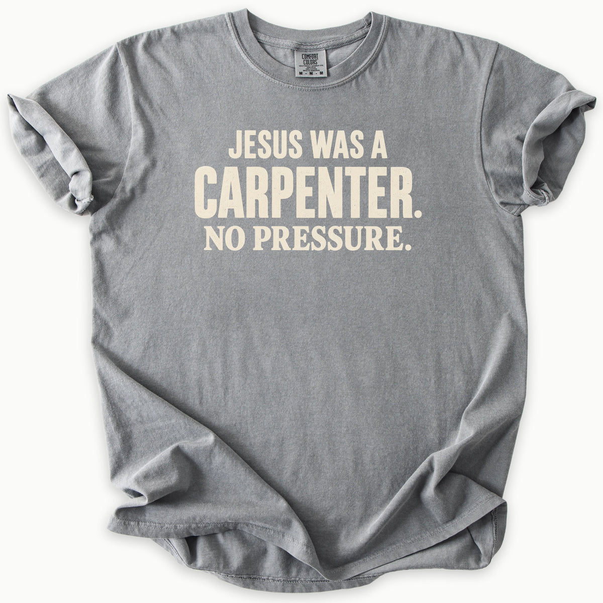 Carpenter T-Shirt in Grey (medium grey) — Jesus was a carpenter, no pressure slogan, funny Christian humor, Comfort Colors 1717 unisex christian faith tee