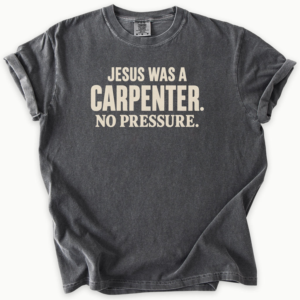 Carpenter T-Shirt in Pepper (charcoal grey) — Jesus was a carpenter, no pressure slogan, funny Christian humor, Comfort Colors 1717 unisex christian faith tee