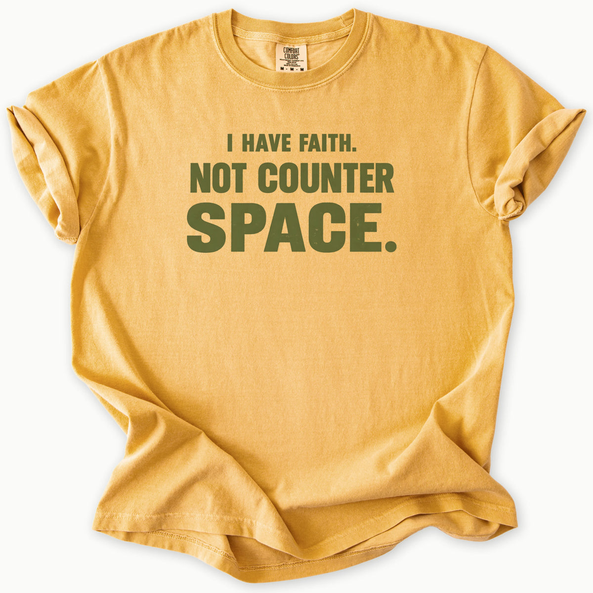 I Have Faith T-Shirt in Mustard (golden mustard yellow) — I have faith, not counter space slogan, funny Christian humor, Comfort Colors 1717 unisex christian faith tee