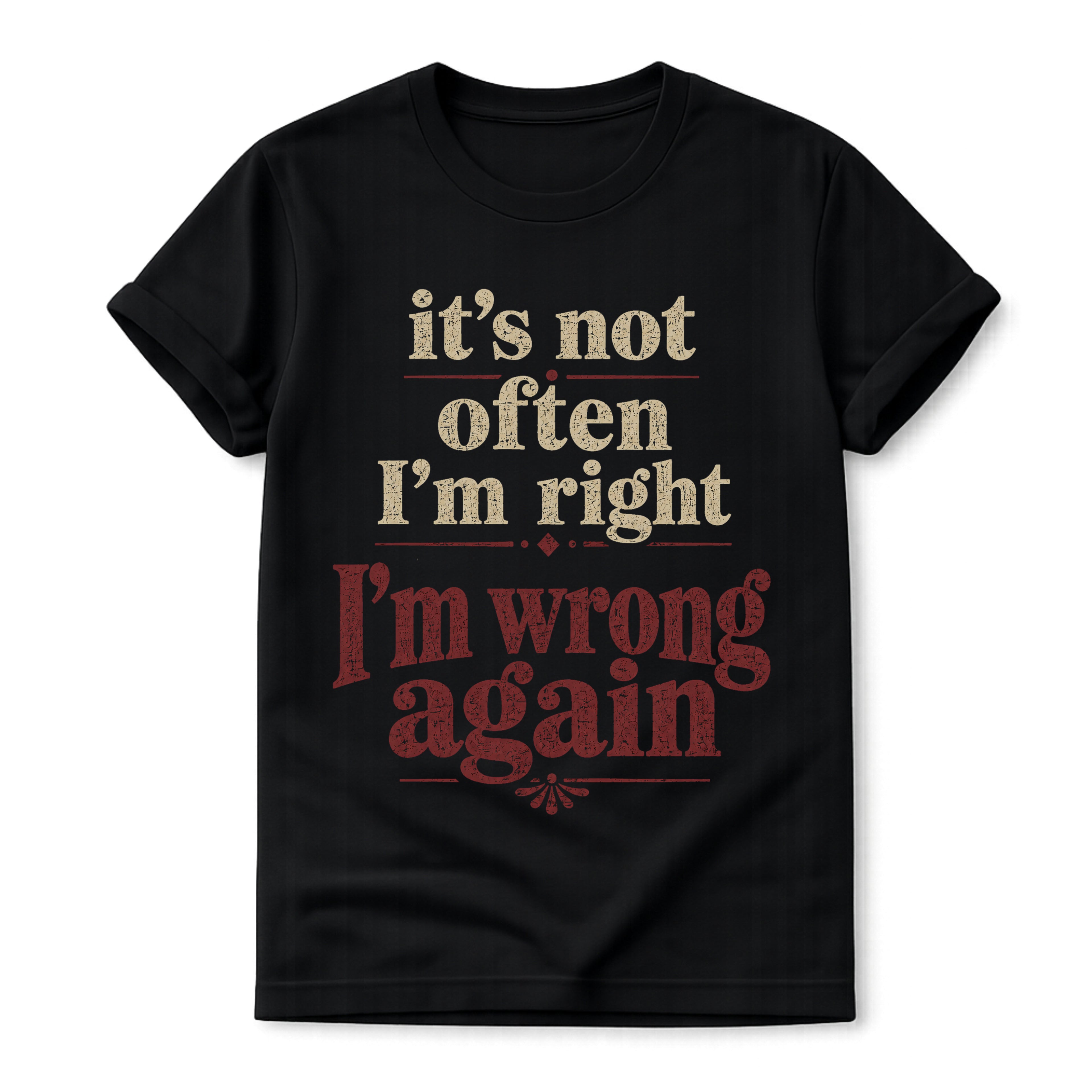 Black Gildan 64000 Softstyle T-shirt with distressed cream and dark red typography reading it’s not often I’m right but I’m wrong again.