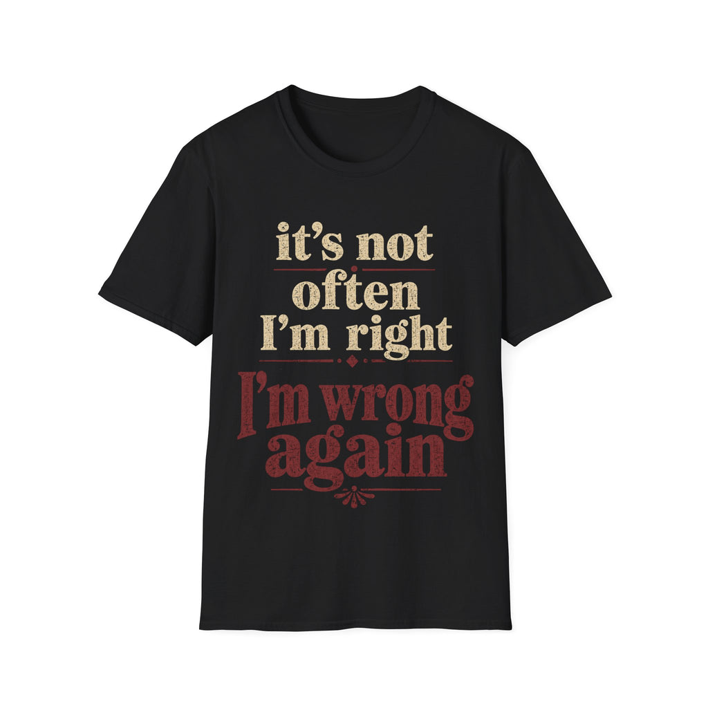 Black Gildan 64000 Softstyle T-shirt with distressed cream and dark red typography reading it’s not often I’m right but I’m wrong again.