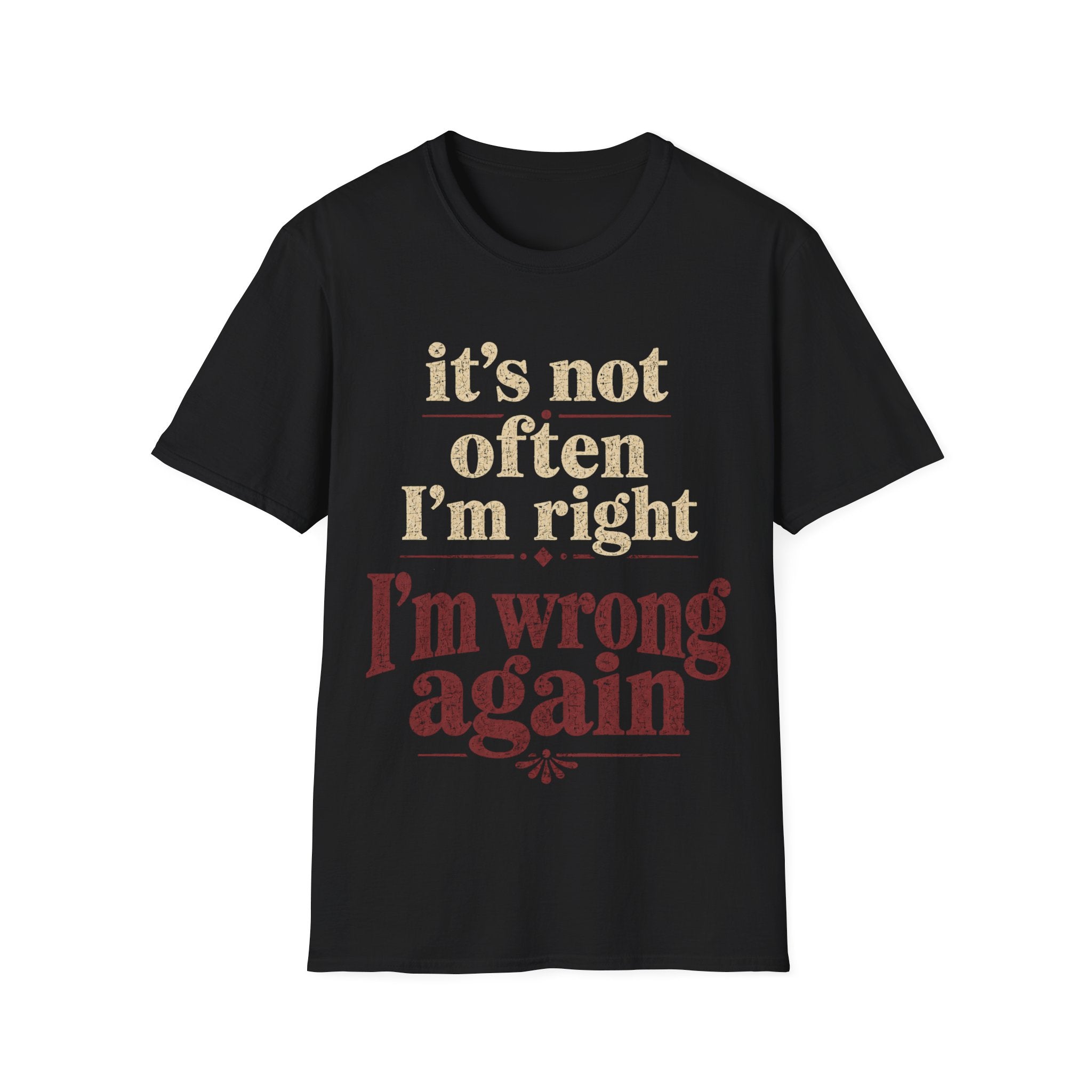 Black Gildan 64000 Softstyle T-shirt with distressed cream and dark red typography reading it’s not often I’m right but I’m wrong again.