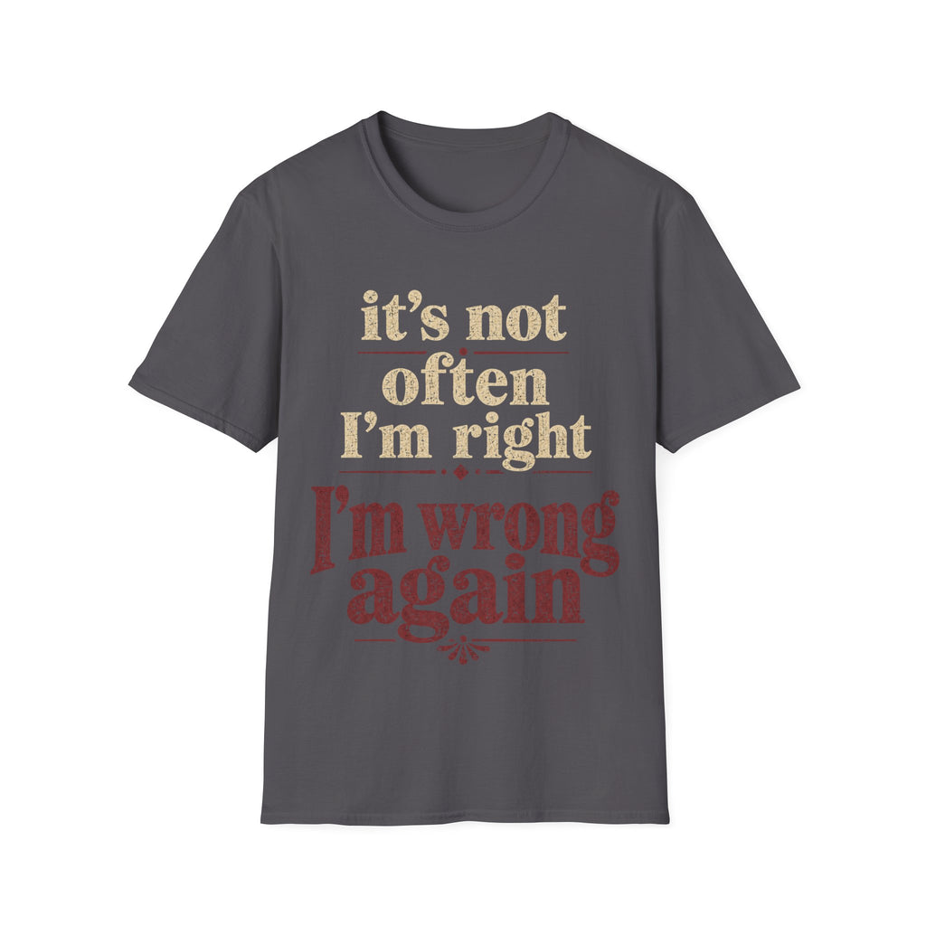Charcoal grey  Gildan 64000 Softstyle T-shirt with distressed cream and dark red typography reading it’s not often I’m right but I’m wrong again.