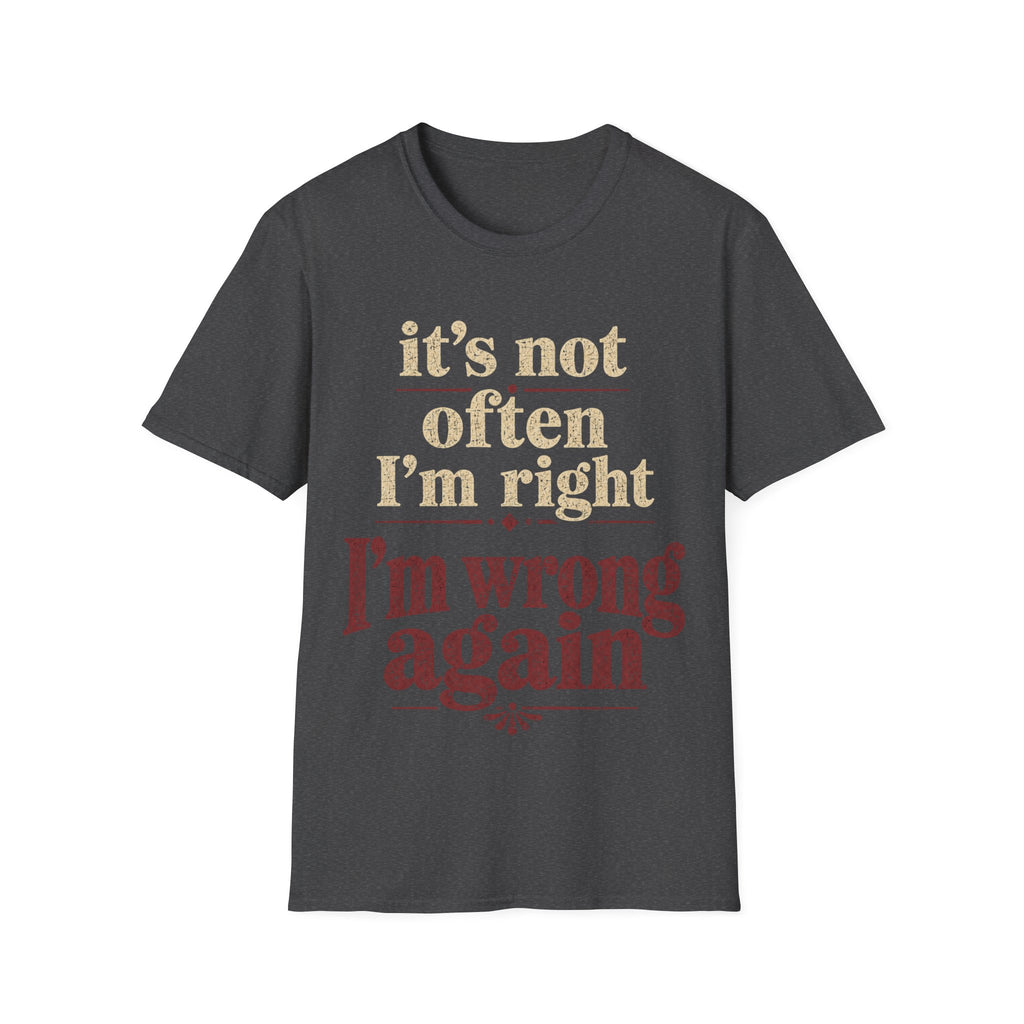 Grey Gildan 64000 Softstyle T-shirt with distressed cream and dark red typography reading it’s not often I’m right but I’m wrong again.