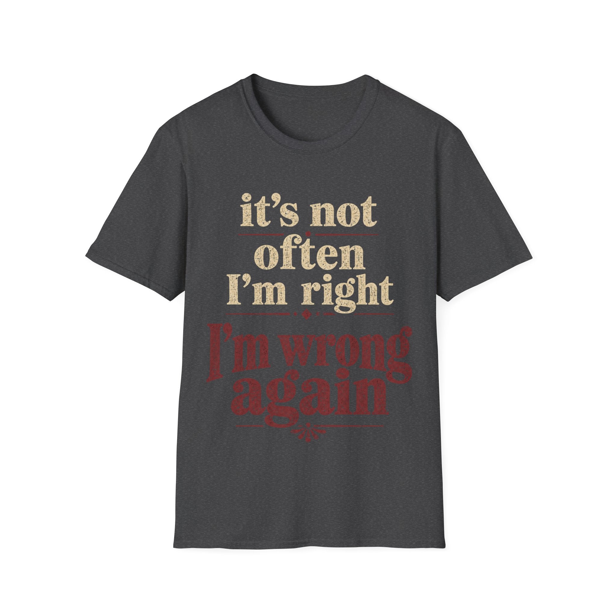 Grey Gildan 64000 Softstyle T-shirt with distressed cream and dark red typography reading it’s not often I’m right but I’m wrong again.