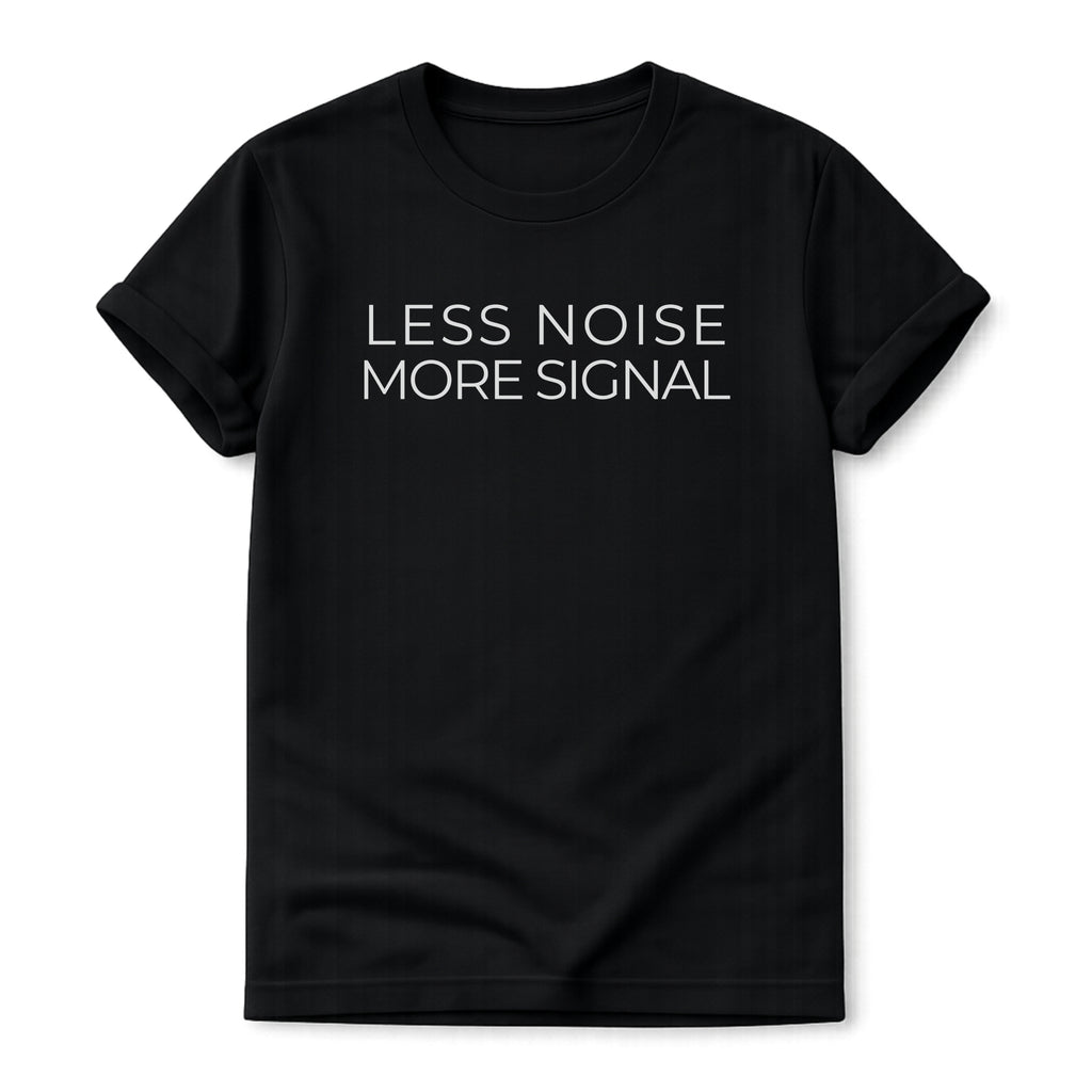 Black t-shirt with 'LESS NOISE MORE SIGNAL' text on a white background