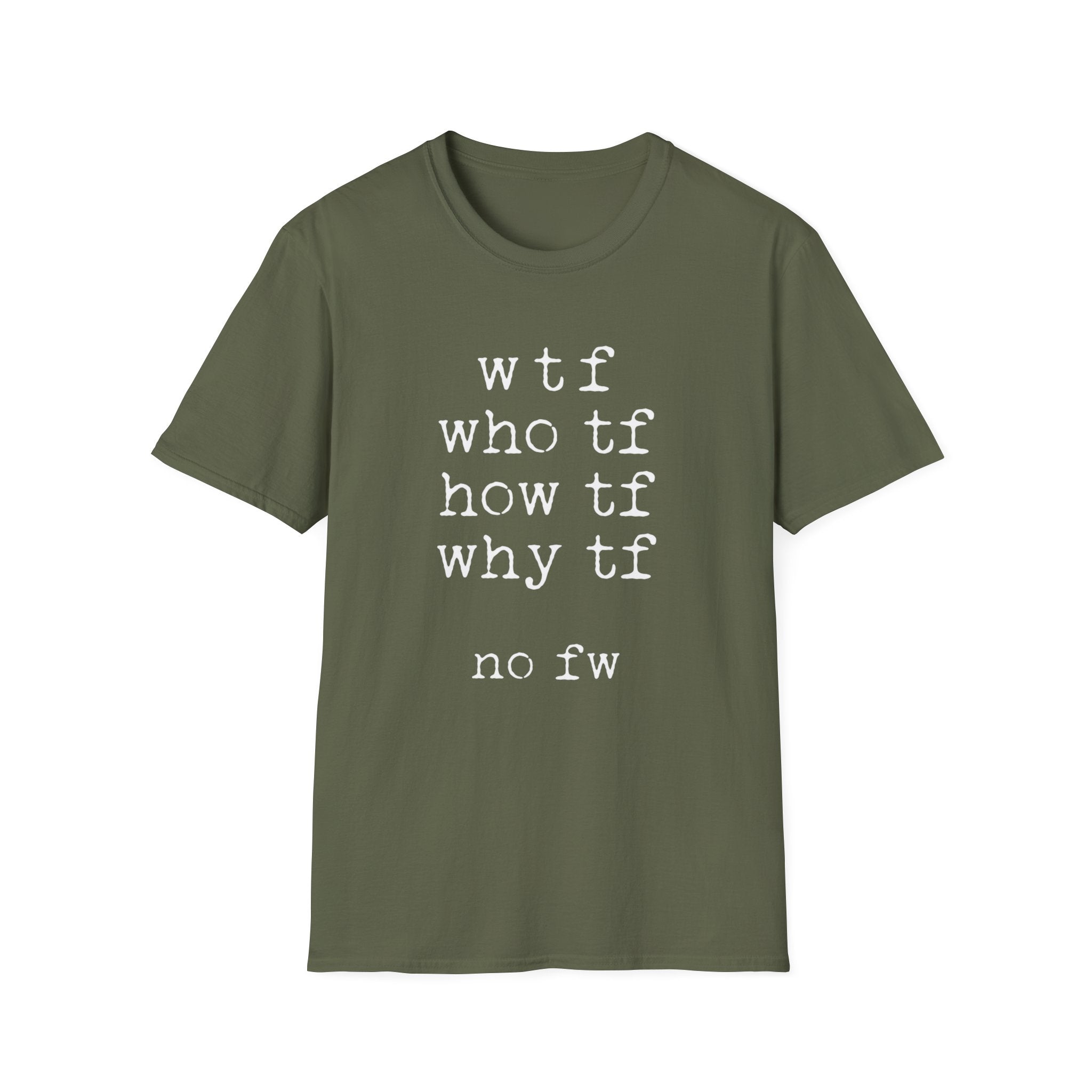 WTF No FW minimalist text T-shirt with a funny stacked typewriter-style design for fans of sarcasm, internet humour, blunt statements, and casual streetwear. military green text tee.