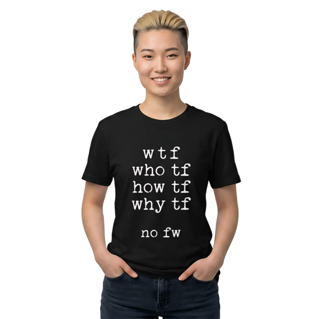 WTF No FW minimalist text T-shirt with a funny stacked typewriter-style design for fans of sarcasm, internet humour, blunt statements, and casual streetwear. Person wearing a black t-shirt with white text on a white background.
