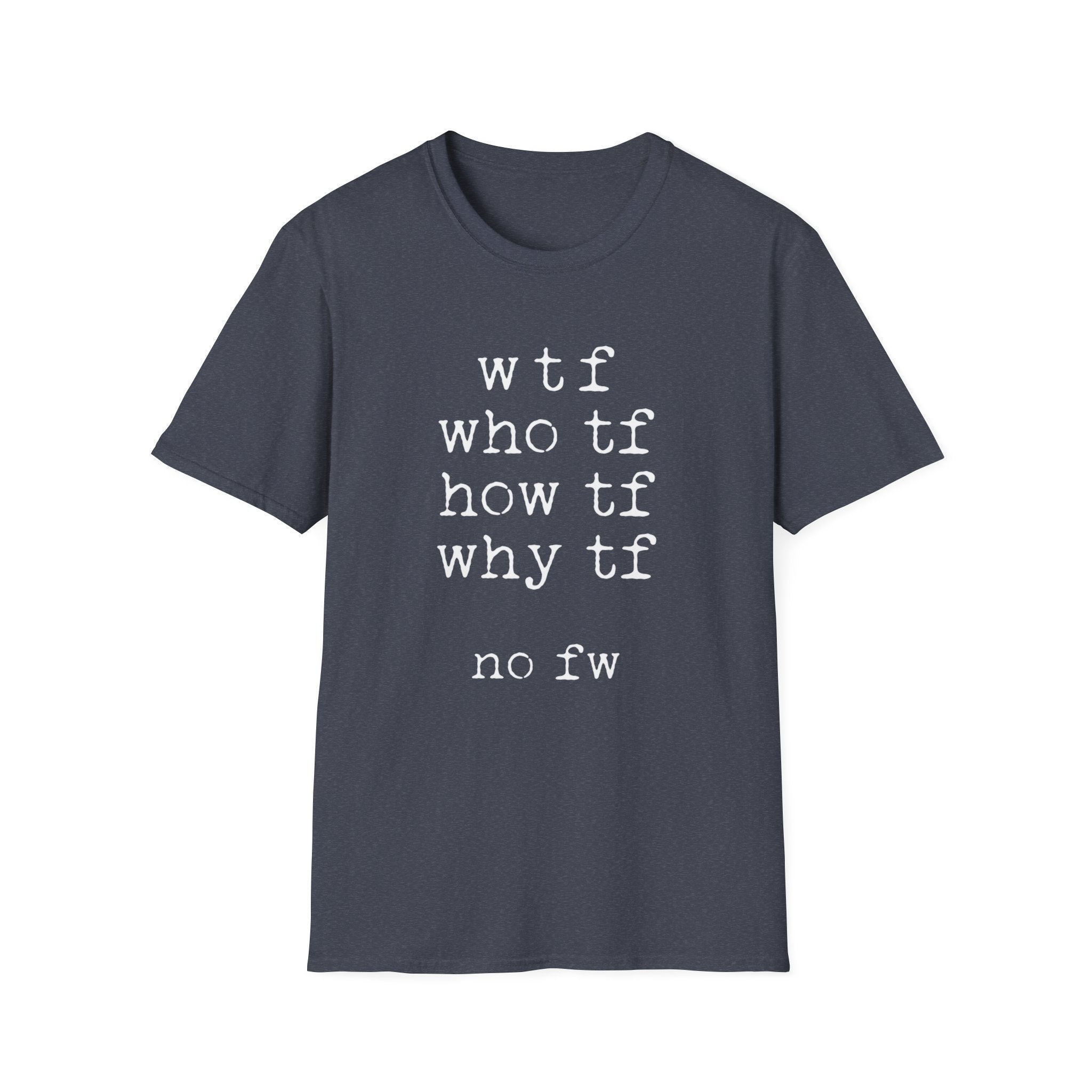 WTF No FW minimalist text T-shirt with a funny stacked typewriter-style design for fans of sarcasm, internet humour, blunt statements, and casual streetwear. Heather navy word typography tee.