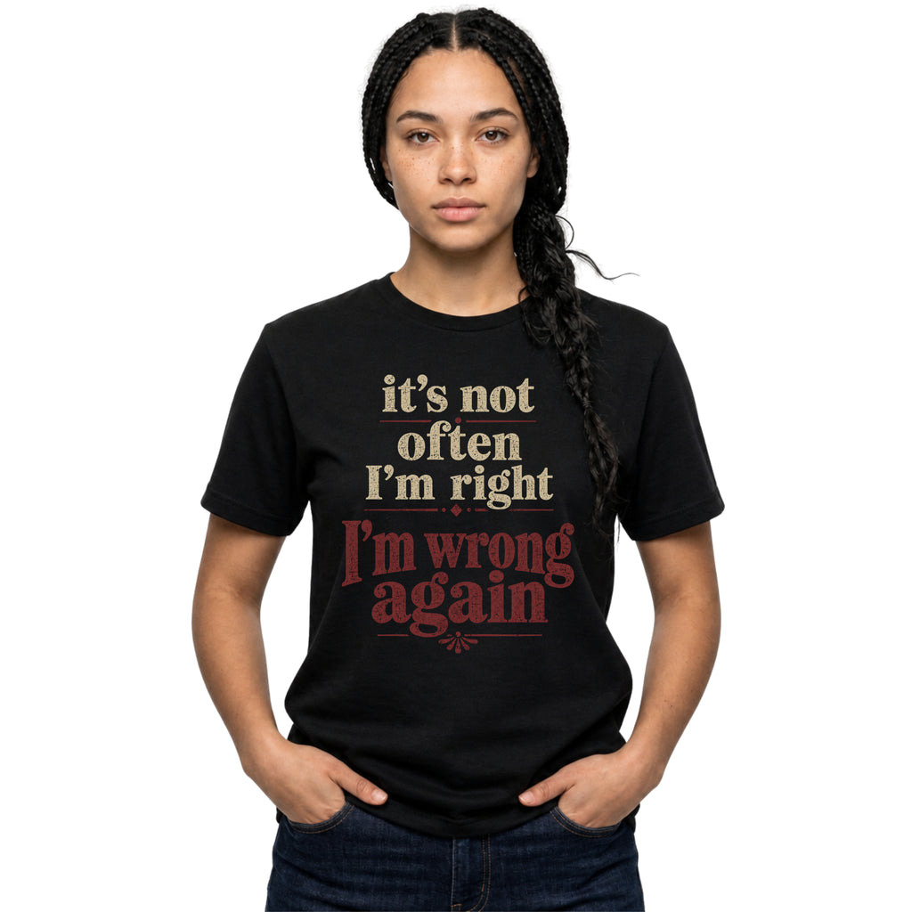 Black Gildan 64000 Softstyle T-shirt with distressed cream and dark red typography reading it’s not often I’m right but I’m wrong again.